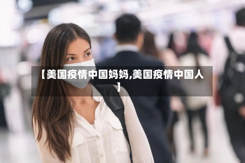 【美国疫情中国妈妈,美国疫情中国人】