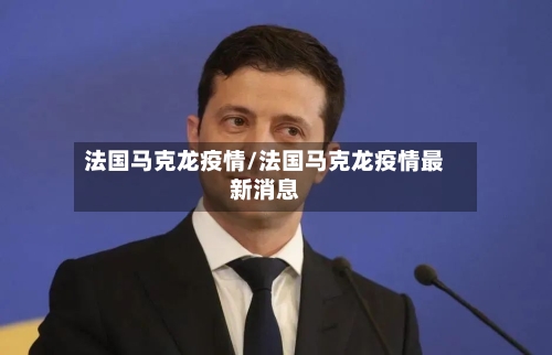 法国马克龙疫情/法国马克龙疫情最新消息