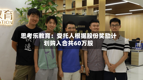 思考乐教育：受托人根据股份奖励计划购入合共60万股