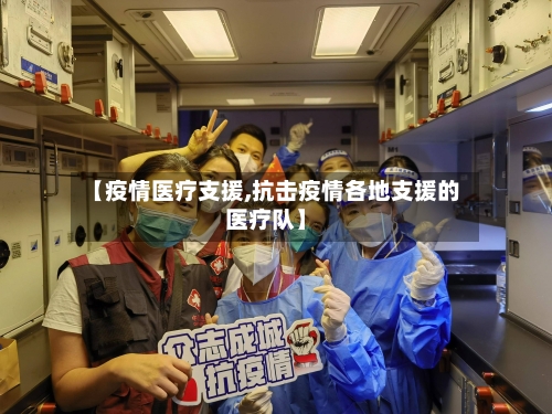 【疫情医疗支援,抗击疫情各地支援的医疗队】
