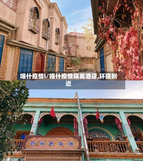 喀什疫情l/喀什疫情隔离酒店,环疆附近