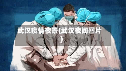 武汉疫情夜景(武汉夜间图片)