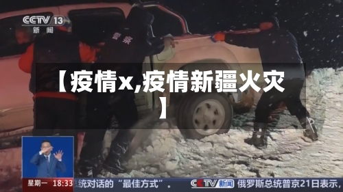 【疫情x,疫情新疆火灾】