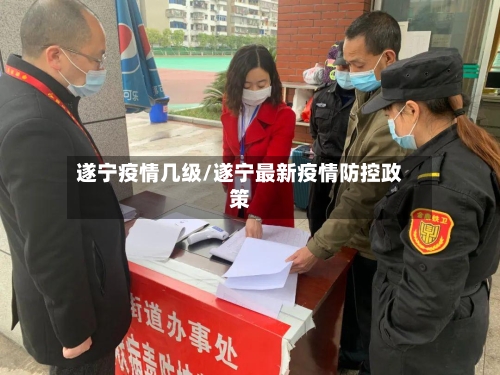 遂宁疫情几级/遂宁最新疫情防控政策