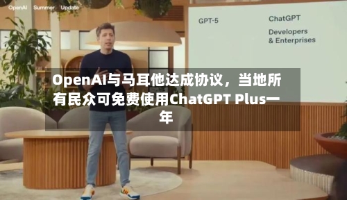 OpenAI与马耳他达成协议，当地所有民众可免费使用ChatGPT Plus一年